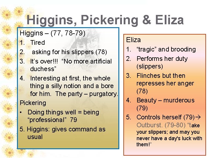 Higgins, Pickering & Eliza Higgins – (77, 78 -79) 1. Tired 2. asking for