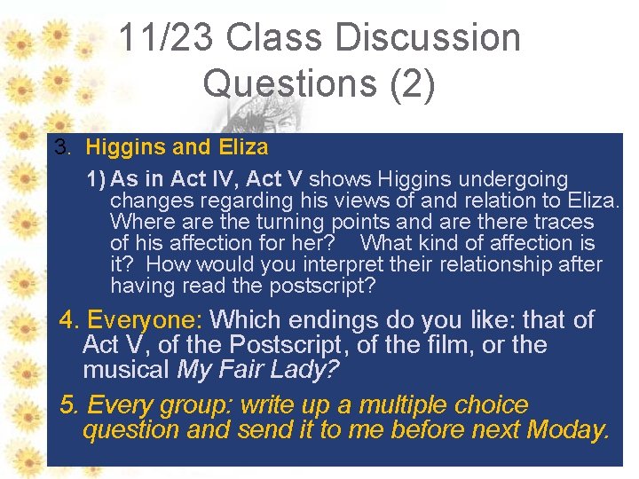 11/23 Class Discussion Questions (2) 3. Higgins and Eliza 1) As in Act IV,