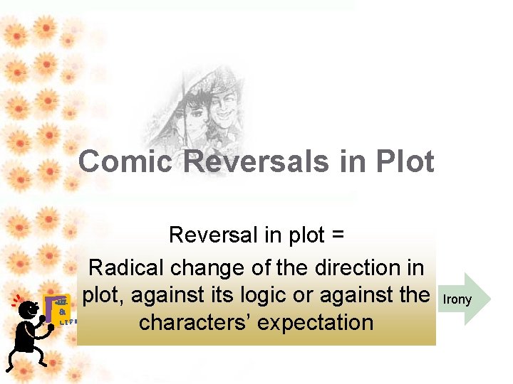 Comic Reversals in Plot • LIT. & • LIFE Reversal in plot = Radical