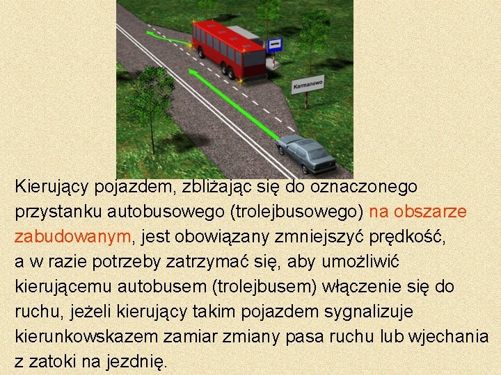 Kierujący pojazdem, zbliżając się do oznaczonego przystanku autobusowego (trolejbusowego) na obszarze zabudowanym, jest obowiązany