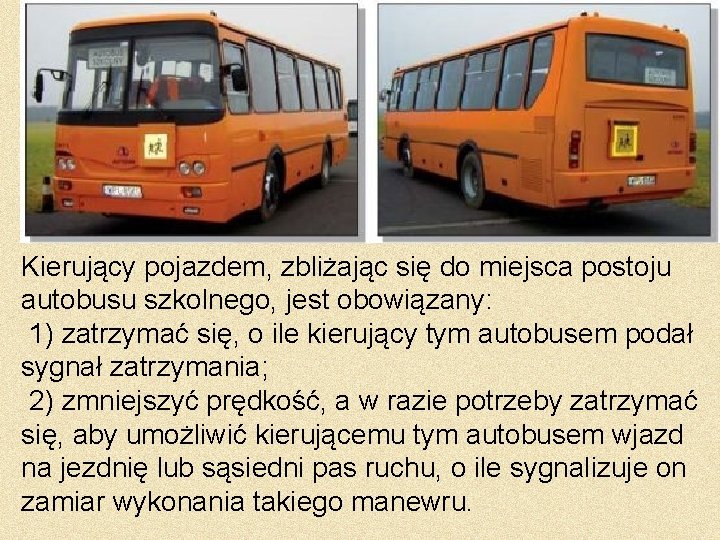 Kierujący pojazdem, zbliżając się do miejsca postoju autobusu szkolnego, jest obowiązany: 1) zatrzymać się,