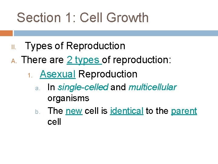 Section 1: Cell Growth II. A. Types of Reproduction There are 2 types of Section 1: Cell Growth II. A. Types of Reproduction There are 2 types of