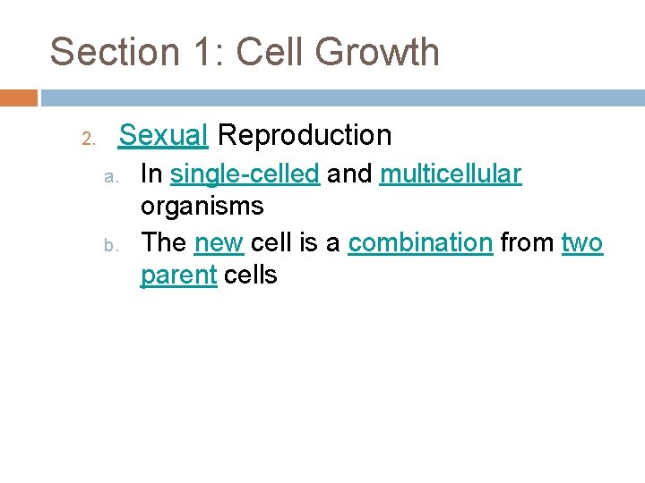 Section 1: Cell Growth 2. Sexual Reproduction a. b. In single-celled and multicellular organisms Section 1: Cell Growth 2. Sexual Reproduction a. b. In single-celled and multicellular organisms