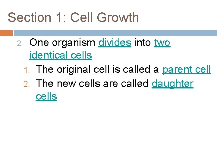 Section 1: Cell Growth 2. One organism divides into two identical cells 1. The Section 1: Cell Growth 2. One organism divides into two identical cells 1. The