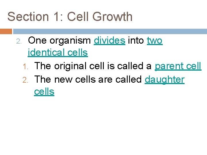Section 1: Cell Growth 2. One organism divides into two identical cells 1. The
