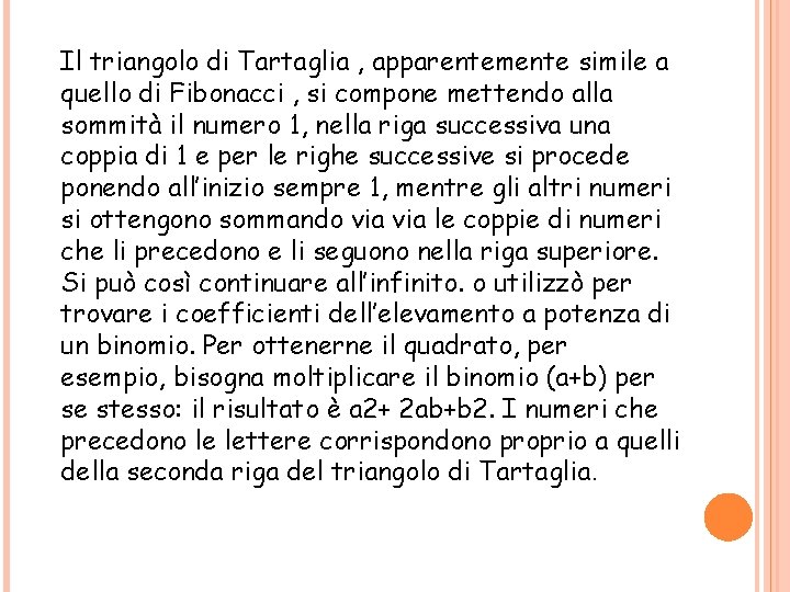 Il triangolo di Tartaglia , apparentemente simile a quello di Fibonacci , si compone