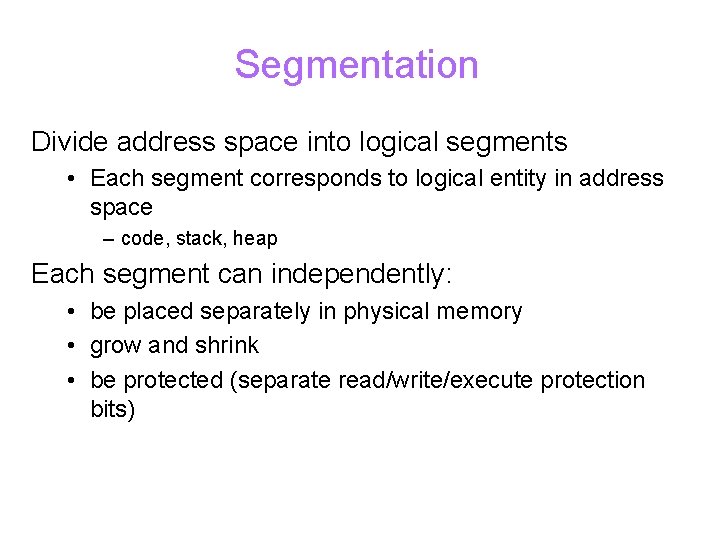 Segmentation Divide address space into logical segments • Each segment corresponds to logical entity