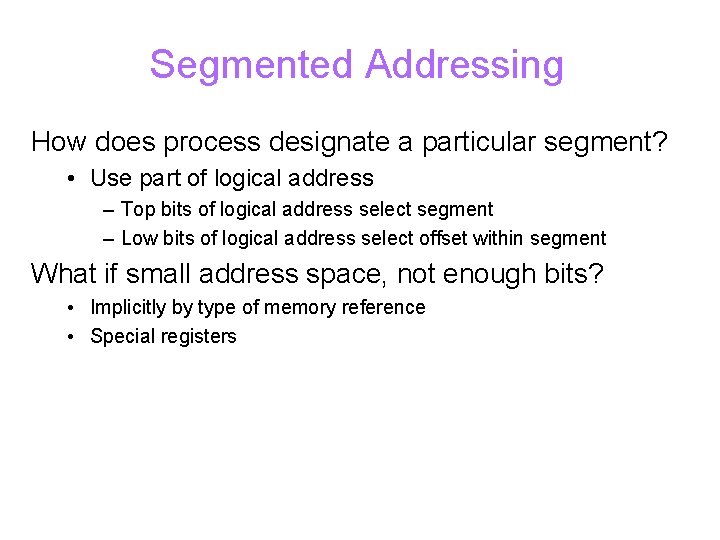 Segmented Addressing How does process designate a particular segment? • Use part of logical