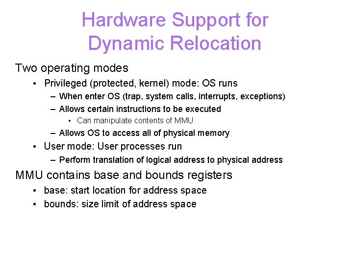 Hardware Support for Dynamic Relocation Two operating modes • Privileged (protected, kernel) mode: OS