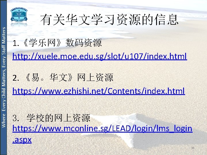 Where Every Child Matters, Every Staff Matters 有关华文学习资源的信息 1. 《学乐网》数码资源 http: //xuele. moe. edu.