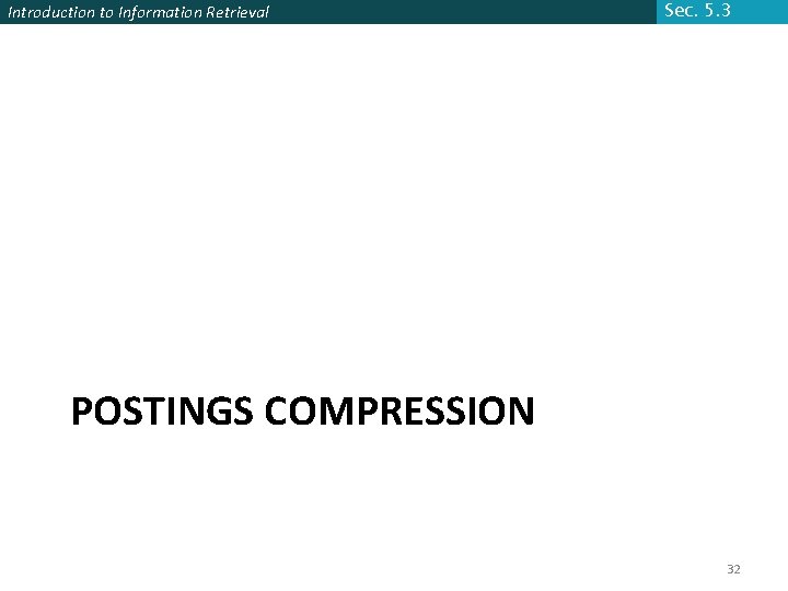 Introduction to Information Retrieval Sec. 5. 3 POSTINGS COMPRESSION 32 