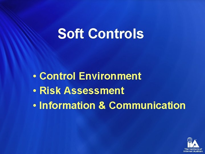 Soft Controls • Control Environment • Risk Assessment • Information & Communication 