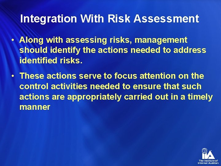 Integration With Risk Assessment • Along with assessing risks, management should identify the actions