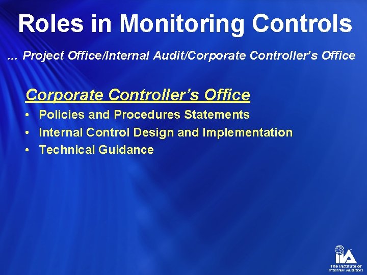 Roles in Monitoring Controls … Project Office/Internal Audit/Corporate Controller’s Office • Policies and Procedures