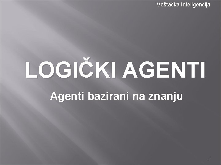 Veštačka Inteligencija LOGIČKI AGENTI Agenti bazirani na znanju 1 