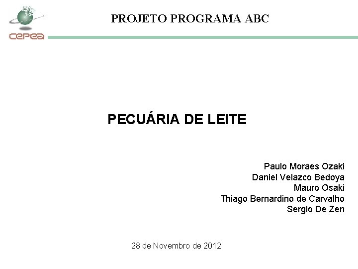 PROJETO PROGRAMA ABC PECUÁRIA DE LEITE Paulo Moraes Ozaki Daniel Velazco Bedoya Mauro Osaki