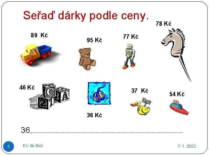 Seřaď dárky podle ceny. 89 Kč 95 Kč 46 Kč 78 Kč 77 Kč