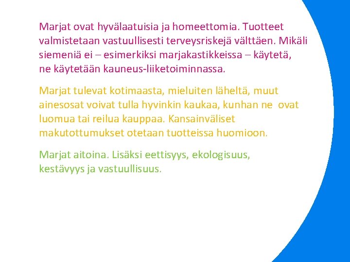 Marjat ovat hyvälaatuisia ja homeettomia. Tuotteet valmistetaan vastuullisesti terveysriskejä välttäen. Mikäli siemeniä ei –