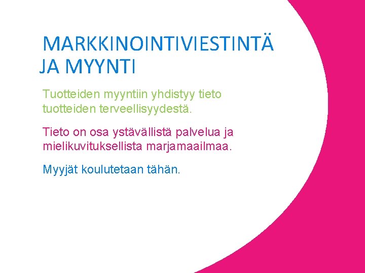 MARKKINOINTIVIESTINTÄ JA MYYNTI Tuotteiden myyntiin yhdistyy tieto tuotteiden terveellisyydestä. Tieto on osa ystävällistä palvelua