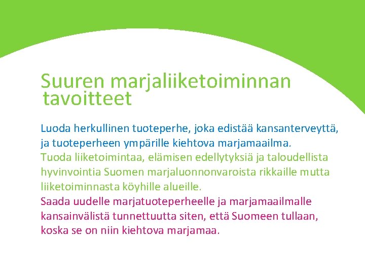 Suuren marjaliiketoiminnan tavoitteet Luoda herkullinen tuoteperhe, joka edistää kansanterveyttä, ja tuoteperheen ympärille kiehtova marjamaailma.