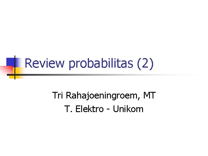 Review probabilitas (2) Tri Rahajoeningroem, MT T. Elektro - Unikom 