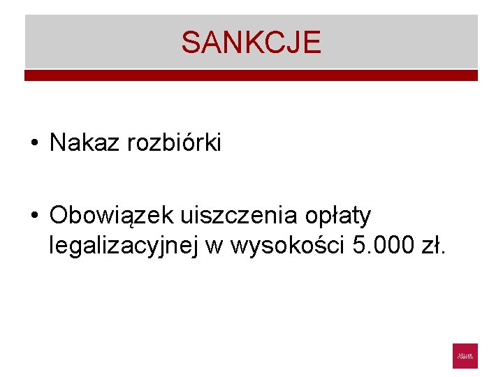 SANKCJE • Nakaz rozbiórki • Obowiązek uiszczenia opłaty legalizacyjnej w wysokości 5. 000 zł.