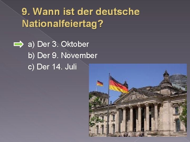 9. Wann ist der deutsche Nationalfeiertag? a) Der 3. Oktober b) Der 9. November
