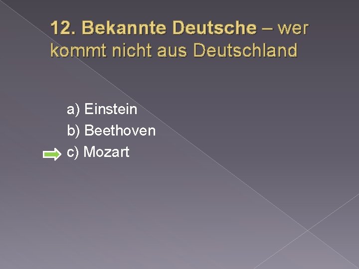 12. Bekannte Deutsche – wer kommt nicht aus Deutschland a) Einstein b) Beethoven c)