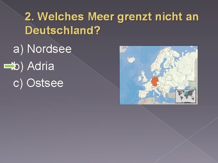 2. Welches Meer grenzt nicht an Deutschland? a) Nordsee b) Adria c) Ostsee 