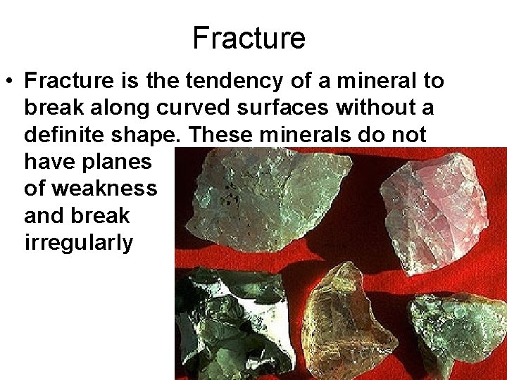 Fracture • Fracture is the tendency of a mineral to break along curved surfaces