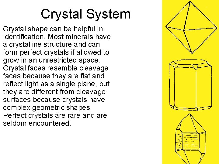 Crystal System Crystal shape can be helpful in identification. Most minerals have a crystalline