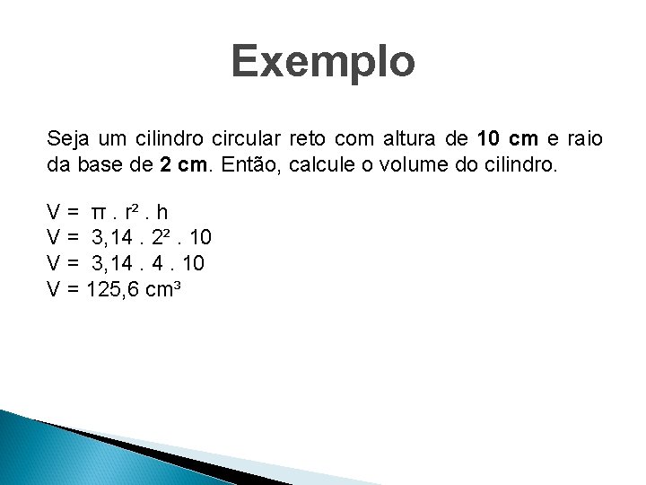 Exemplo Seja um cilindro circular reto com altura de 10 cm e raio da