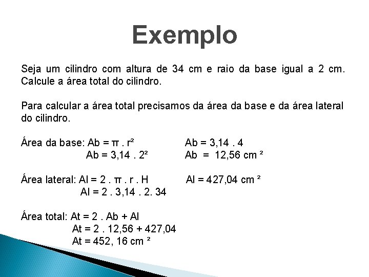 Exemplo Seja um cilindro com altura de 34 cm e raio da base igual