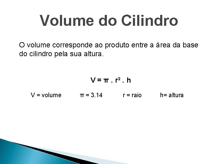 Volume do Cilindro O volume corresponde ao produto entre a área da base do