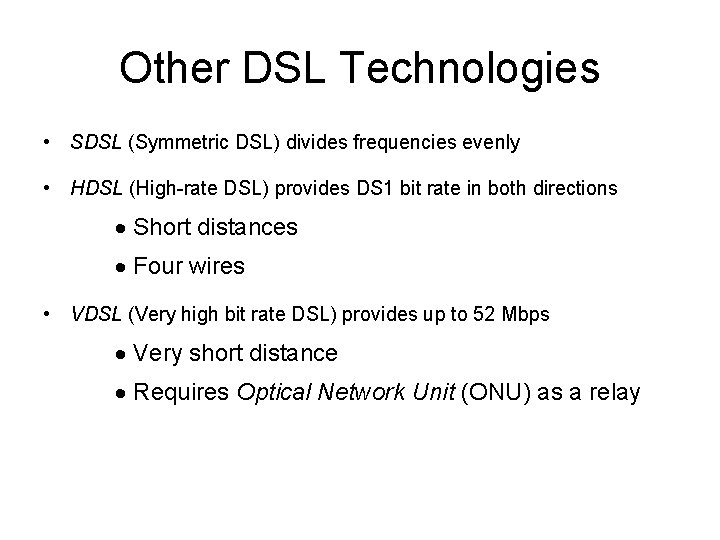 Other DSL Technologies • SDSL (Symmetric DSL) divides frequencies evenly • HDSL (High-rate DSL)
