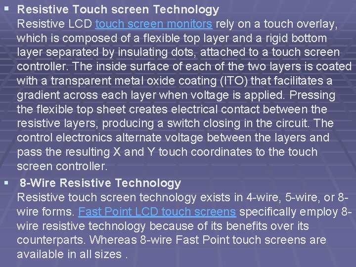 § Resistive Touch screen Technology Resistive LCD touch screen monitors rely on a touch