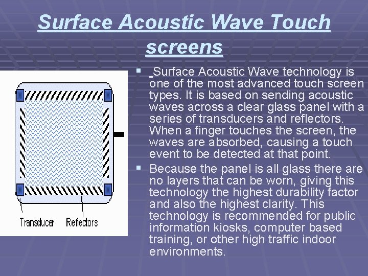 Surface Acoustic Wave Touch screens § Surface Acoustic Wave technology is one of the