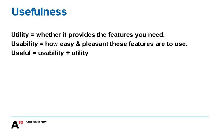 Usefulness Utility = whether it provides the features you need. Usability = how easy