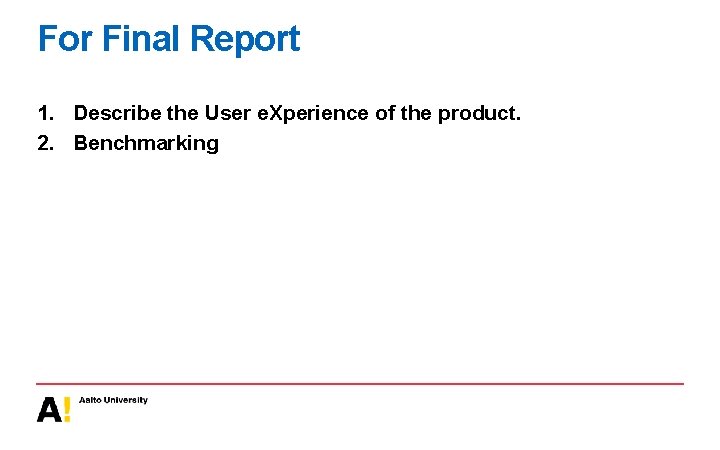 For Final Report 1. Describe the User e. Xperience of the product. 2. Benchmarking