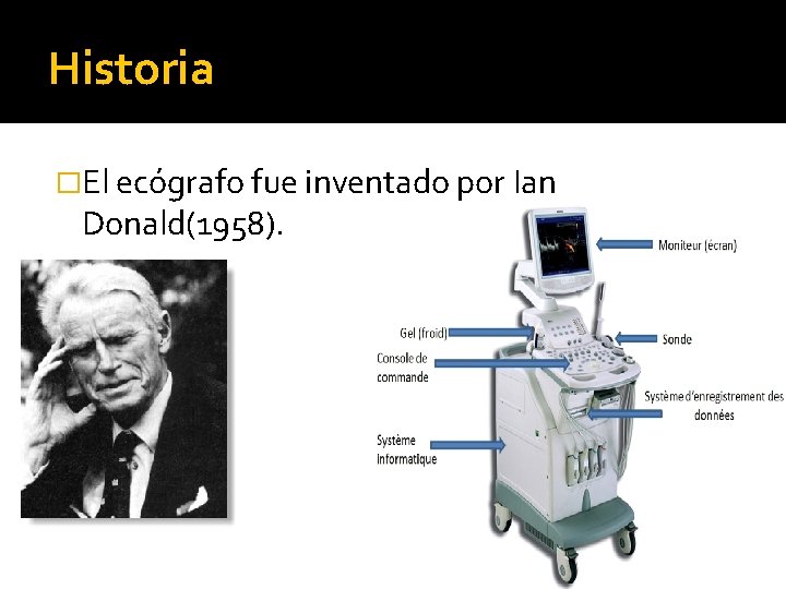 Historia �El ecógrafo fue inventado por Ian Donald(1958). 