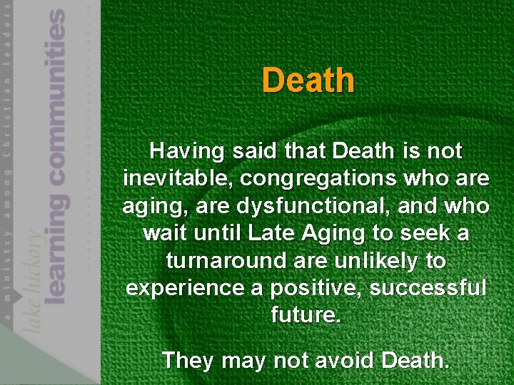 Death Having said that Death is not inevitable, congregations who are aging, are dysfunctional,