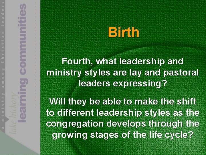 Birth Fourth, what leadership and ministry styles are lay and pastoral leaders expressing? Will