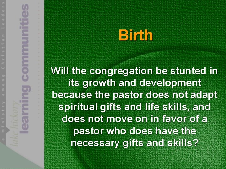 Birth Will the congregation be stunted in its growth and development because the pastor