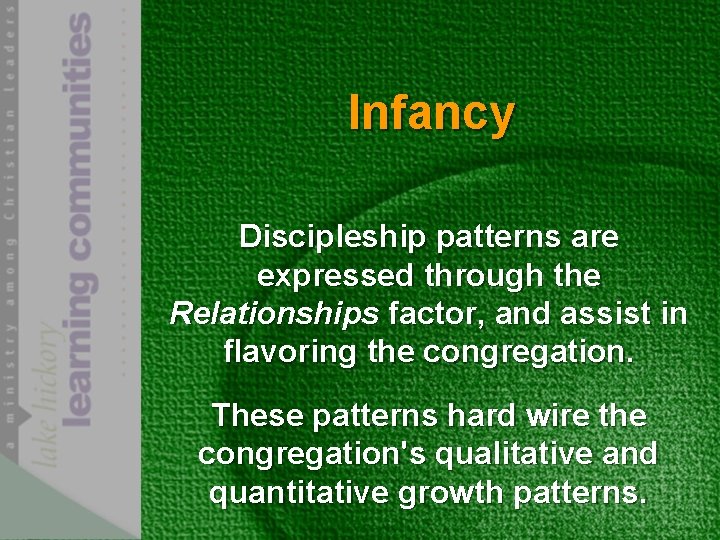 Infancy Discipleship patterns are expressed through the Relationships factor, and assist in flavoring the