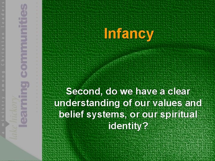 Infancy Second, do we have a clear understanding of our values and belief systems,