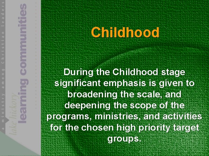 Childhood During the Childhood stage significant emphasis is given to broadening the scale, and