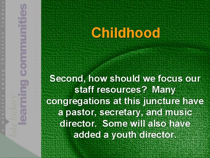 Childhood Second, how should we focus our staff resources? Many congregations at this juncture