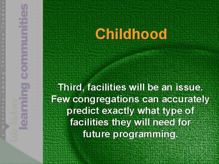 Childhood Third, facilities will be an issue. Few congregations can accurately predict exactly what