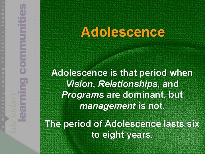 Adolescence is that period when Vision, Relationships, and Programs are dominant, but management is