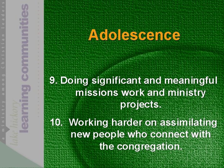 Adolescence 9. Doing significant and meaningful missions work and ministry projects. 10. Working harder